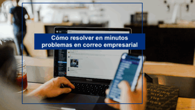 Cómo resolver en minutos problemas en correo empresarial - INTERNET YA