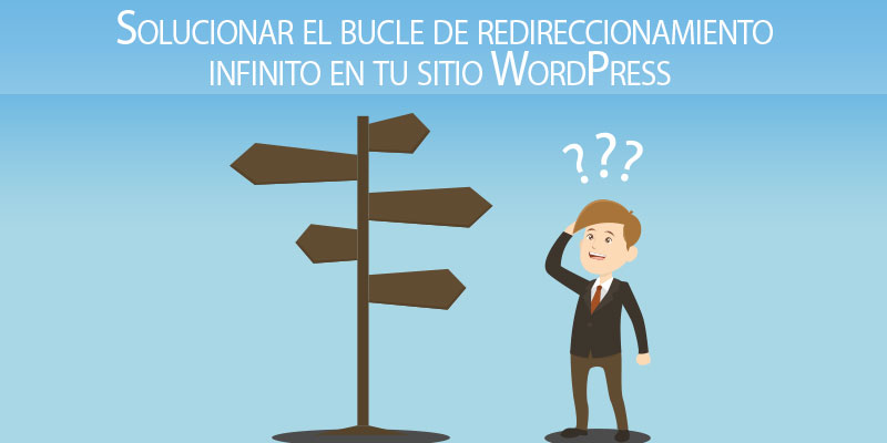 Solucionar el bucle de redireccionamiento infinito en tu sitio ...